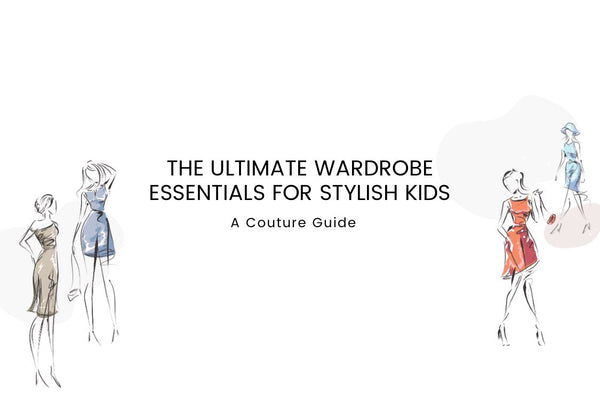 The Ultimate Wardrobe Essentials for Stylish Kids - A Couture Guide